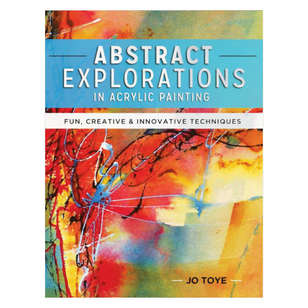 Abstract Explorations in Acrylic Painting: Fun, Creative and Innovative Techniques