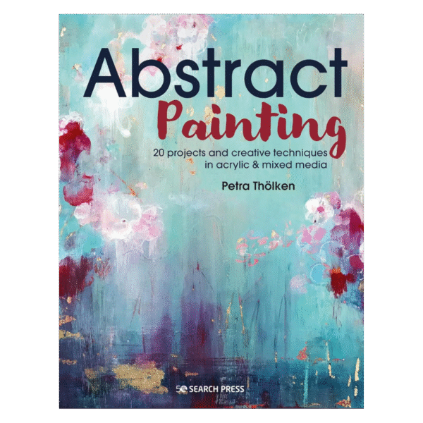 Abstract Painting: 20 Projects and Creative Techniques in Acrylic & Mixed Media