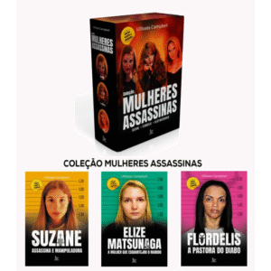 Coleção Mulheres Assassinas: Suzane - Flordelis - Elize Matsunaga