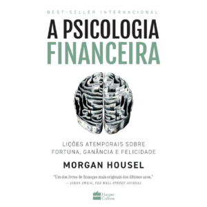 A psicologia financeira: lições atemporais sobre fortuna, ganância e felicidade